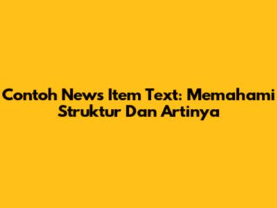 Contoh News Item Text: Memahami Struktur Dan Artinya