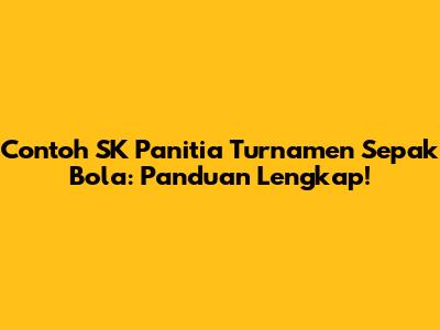 Contoh SK Panitia Turnamen Sepak Bola: Panduan Lengkap!