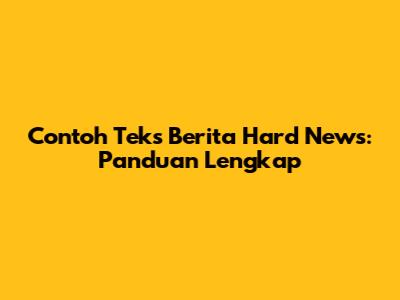 Contoh Teks Berita Hard News: Panduan Lengkap