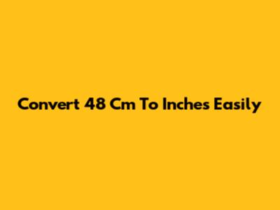 Convert 48 Cm To Inches Easily