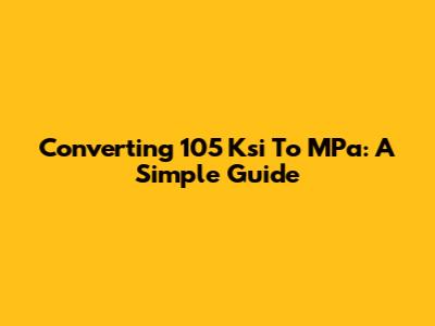 Converting 105 Ksi To MPa: A Simple Guide