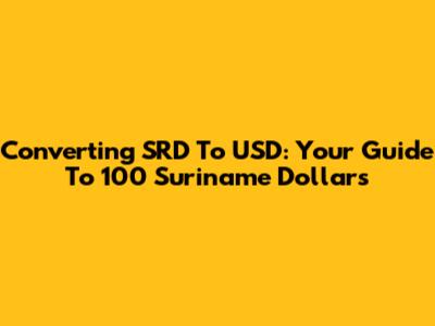 Converting SRD To USD: Your Guide To 100 Suriname Dollars