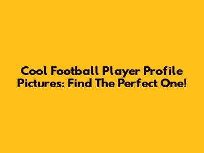 Cool Football Player Profile Pictures: Find The Perfect One!