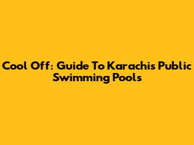 Cool Off: Guide To Karachi's Public Swimming Pools