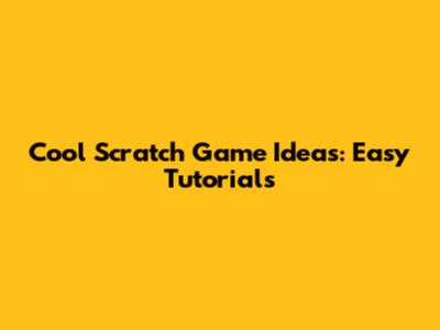 Cool Scratch Game Ideas: Easy Tutorials