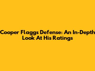 Cooper Flagg's Defense: An In-Depth Look At His Ratings