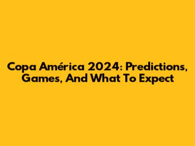 Copa América 2024: Predictions, Games, And What To Expect