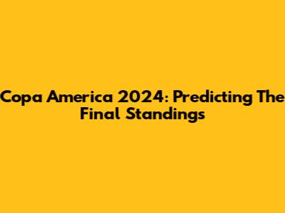 Copa America 2024: Predicting The Final Standings
