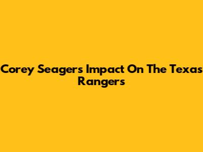 Corey Seager's Impact On The Texas Rangers
