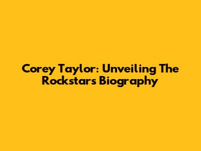 Corey Taylor: Unveiling The Rockstar's Biography