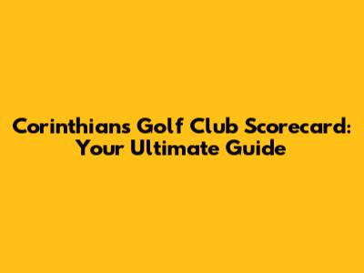 Corinthians Golf Club Scorecard: Your Ultimate Guide
