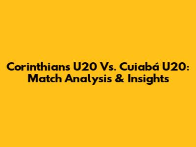 Corinthians U20 Vs. Cuiabá U20: Match Analysis & Insights