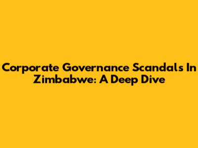 Corporate Governance Scandals In Zimbabwe: A Deep Dive