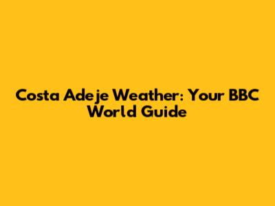 Costa Adeje Weather: Your BBC World Guide
