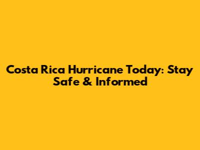 Costa Rica Hurricane Today: Stay Safe & Informed