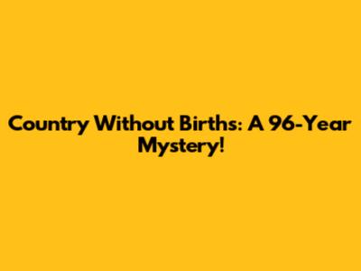 Country Without Births: A 96-Year Mystery!
