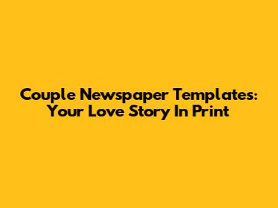 Couple Newspaper Templates: Your Love Story In Print