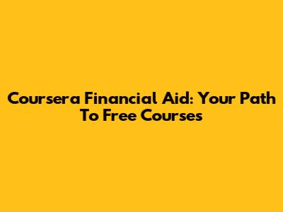 Coursera Financial Aid: Your Path To Free Courses