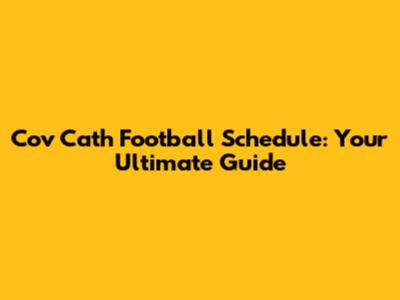 Cov Cath Football Schedule: Your Ultimate Guide