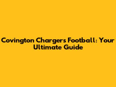 Covington Chargers Football: Your Ultimate Guide