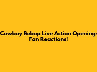 Cowboy Bebop Live Action Opening: Fan Reactions!