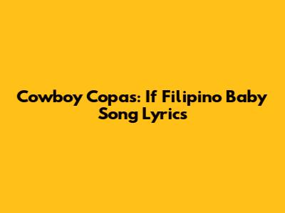Cowboy Copas: If Filipino Baby Song Lyrics