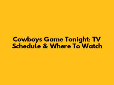 Cowboys Game Tonight: TV Schedule & Where To Watch
