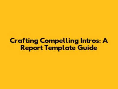 Crafting Compelling Intros: A Report Template Guide