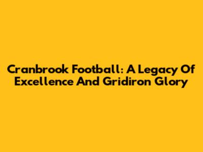 Cranbrook Football: A Legacy Of Excellence And Gridiron Glory