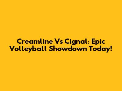 Creamline Vs Cignal: Epic Volleyball Showdown Today!