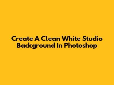 Create A Clean White Studio Background In Photoshop