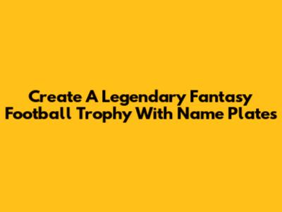 Create A Legendary Fantasy Football Trophy With Name Plates