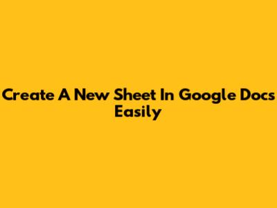 Create A New Sheet In Google Docs Easily