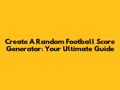 Create A Random Football Score Generator: Your Ultimate Guide