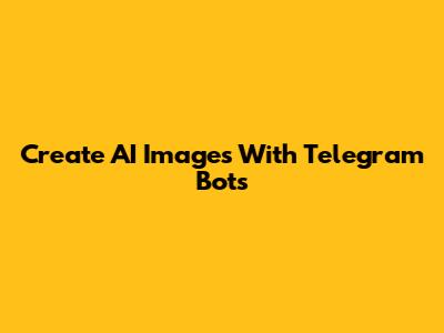 Create AI Images With Telegram Bots