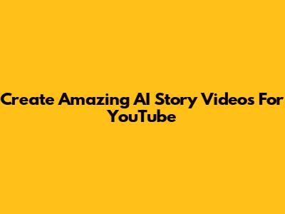 Create Amazing AI Story Videos For YouTube