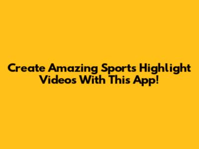 Create Amazing Sports Highlight Videos With This App!