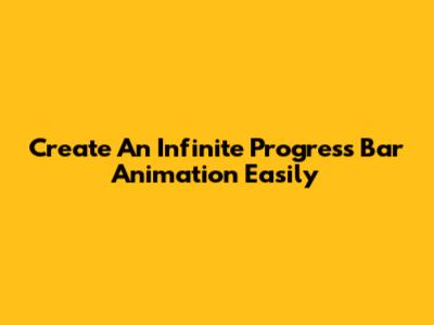Create An Infinite Progress Bar Animation Easily