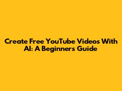 Create Free YouTube Videos With AI: A Beginner's Guide