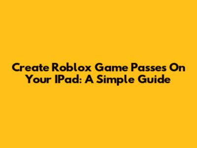 Create Roblox Game Passes On Your IPad: A Simple Guide