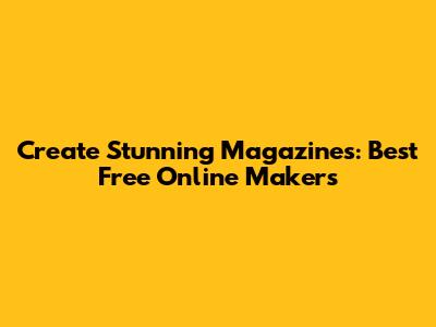 Create Stunning Magazines: Best Free Online Makers