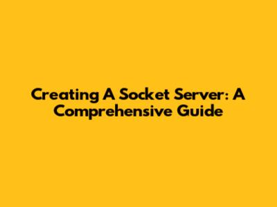 Creating A Socket Server: A Comprehensive Guide