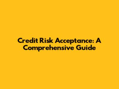 Credit Risk Acceptance: A Comprehensive Guide