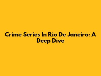 Crime Series In Rio De Janeiro: A Deep Dive