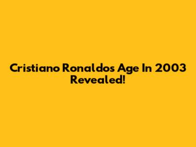 Cristiano Ronaldo's Age In 2003 Revealed!