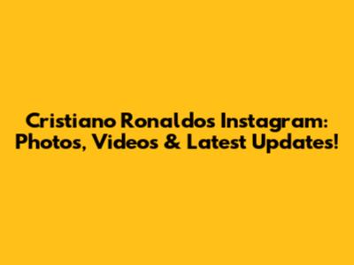 Cristiano Ronaldo's Instagram: Photos, Videos & Latest Updates!