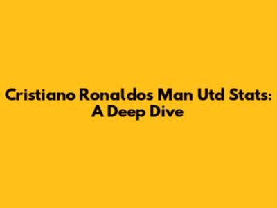 Cristiano Ronaldo's Man Utd Stats: A Deep Dive