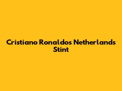 Cristiano Ronaldo's Netherlands Stint