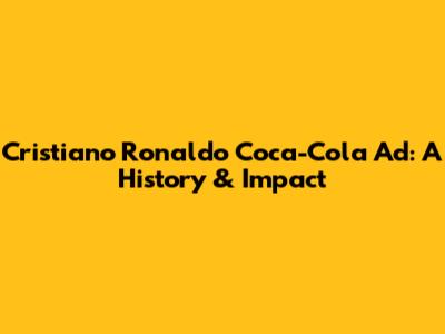 Cristiano Ronaldo Coca-Cola Ad: A History & Impact