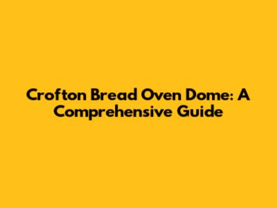 Crofton Bread Oven Dome: A Comprehensive Guide